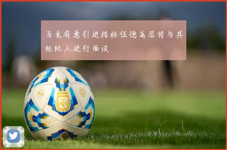 马竞有意引进格林伍德高层将与其经纪人进行面谈